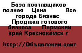 База поставщиков (полная) › Цена ­ 250 - Все города Бизнес » Продажа готового бизнеса   . Пермский край,Краснокамск г.